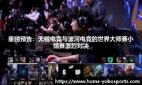 重磅预告：无锡电竞与漯河电竞的世界大师赛小组赛激烈对决